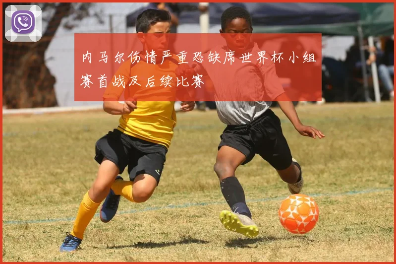 内马尔伤情严重恐缺席世界杯小组赛首战及后续比赛