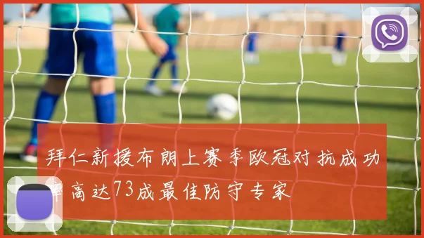 拜仁新援布朗上赛季欧冠对抗成功率高达73成最佳防守专家